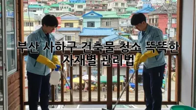 부산 사하구 건축물 청소✨ 똑똑한 자재별 관리법
