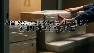서울 성동구 상왕십리동 사무실 이사, 임대차 계약 완벽 가이드
