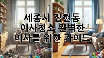 세종시 집현동 이사청소: 완벽한 이사를 위한 가이드